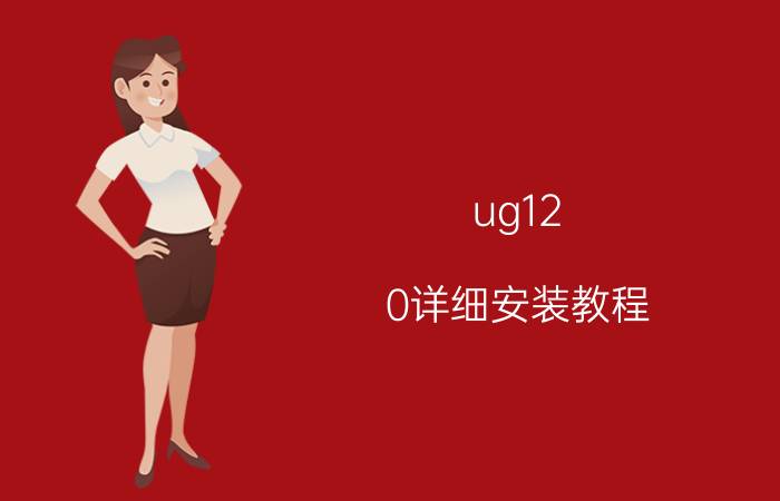 ug12.0详细安装教程 ug12安装系统要求？